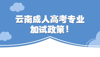 云南成人高考專業(yè)加試政策