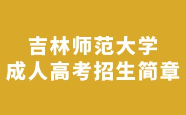 2024年吉林師范大學成人高考招生簡章